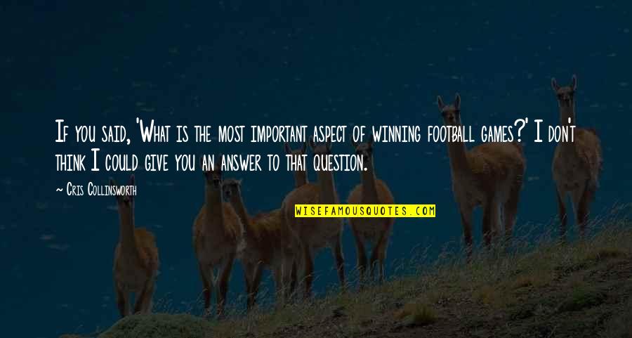 I Don't Question You Quotes By Cris Collinsworth: If you said, 'What is the most important