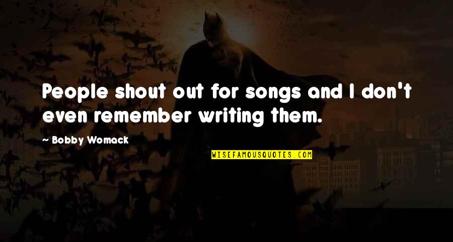 I Don't Quotes By Bobby Womack: People shout out for songs and I don't