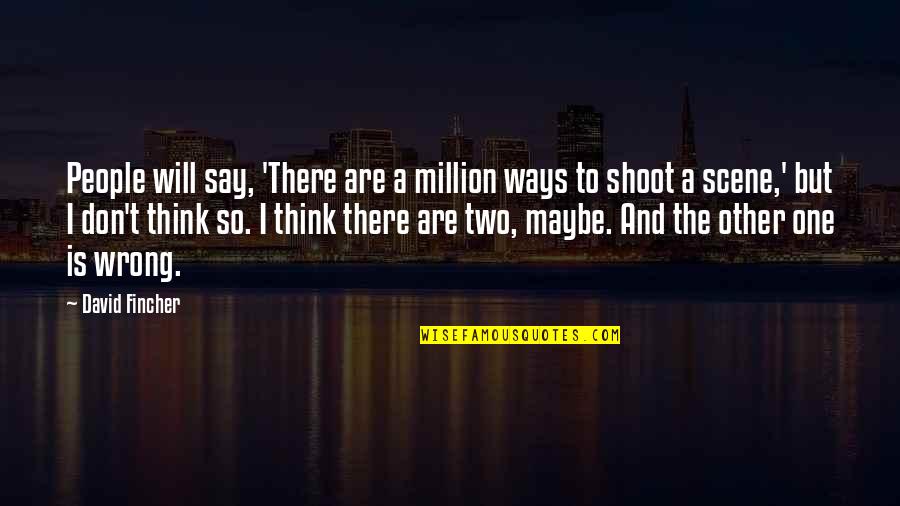 I Don't Quotes By David Fincher: People will say, 'There are a million ways