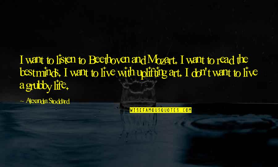 I Don't Read Minds Quotes By Alexandra Stoddard: I want to listen to Beethoven and Mozart.