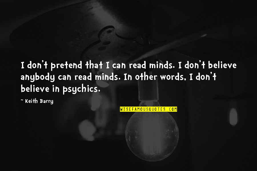 I Don't Read Minds Quotes By Keith Barry: I don't pretend that I can read minds.