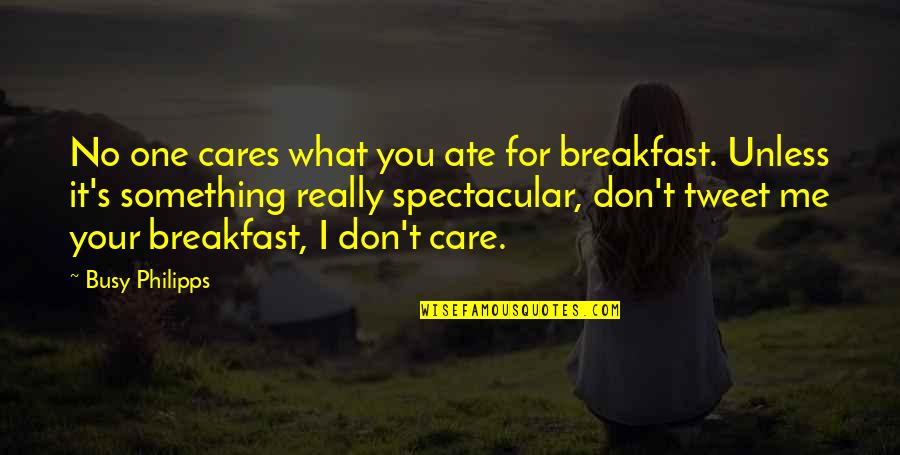 I Don't Really Care Quotes By Busy Philipps: No one cares what you ate for breakfast.