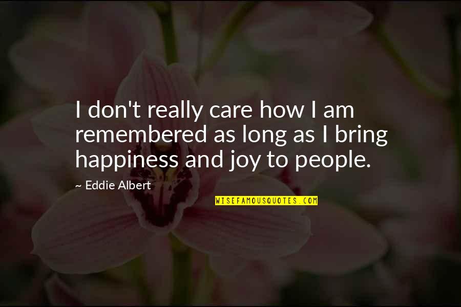 I Don't Really Care Quotes By Eddie Albert: I don't really care how I am remembered