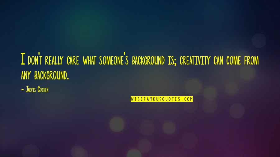 I Don't Really Care Quotes By Jarvis Cocker: I don't really care what someone's background is;