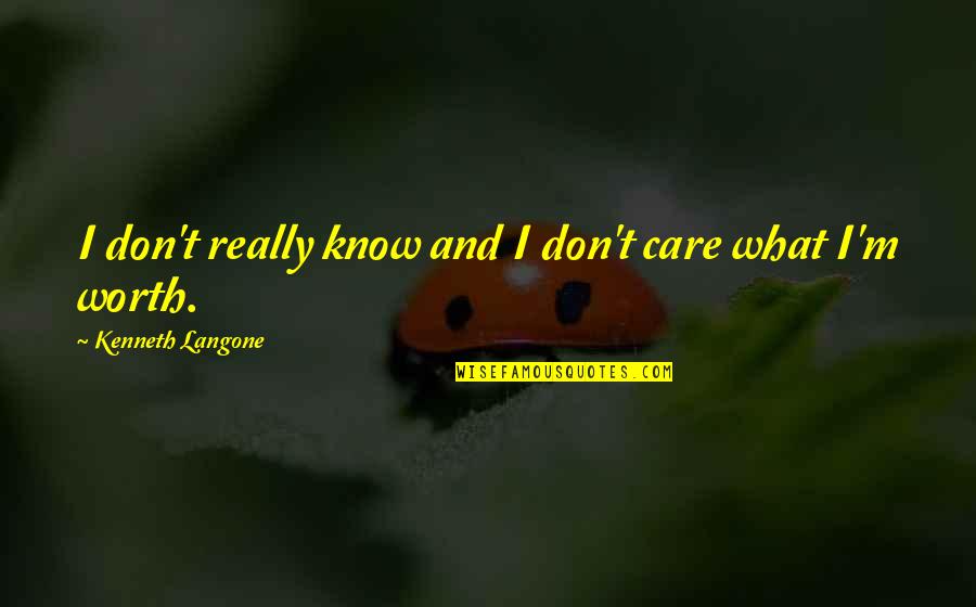 I Don't Really Care Quotes By Kenneth Langone: I don't really know and I don't care