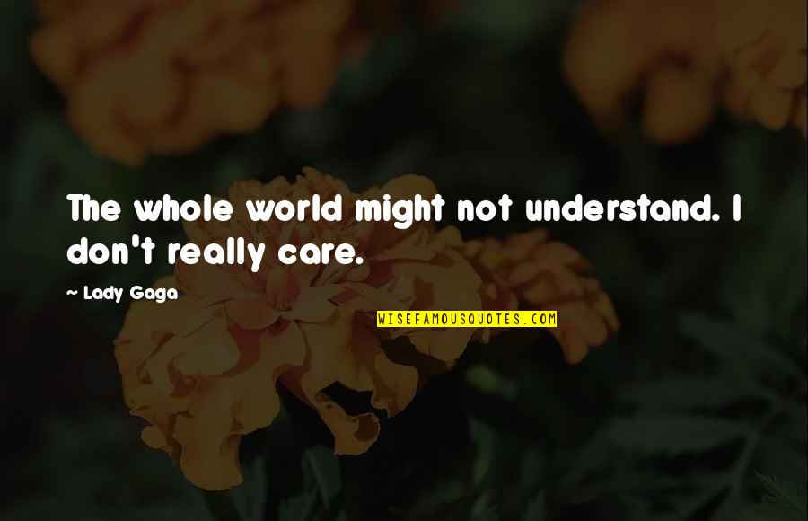 I Don't Really Care Quotes By Lady Gaga: The whole world might not understand. I don't
