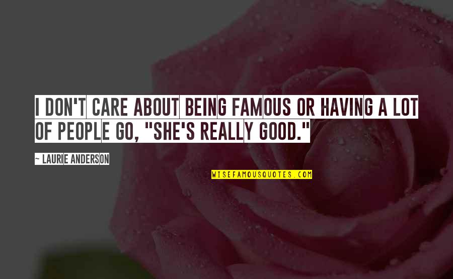 I Don't Really Care Quotes By Laurie Anderson: I don't care about being famous or having