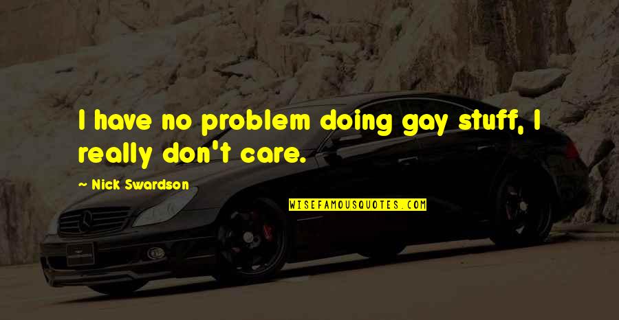 I Don't Really Care Quotes By Nick Swardson: I have no problem doing gay stuff, I