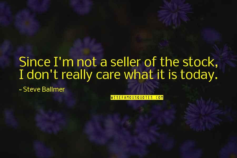 I Don't Really Care Quotes By Steve Ballmer: Since I'm not a seller of the stock,