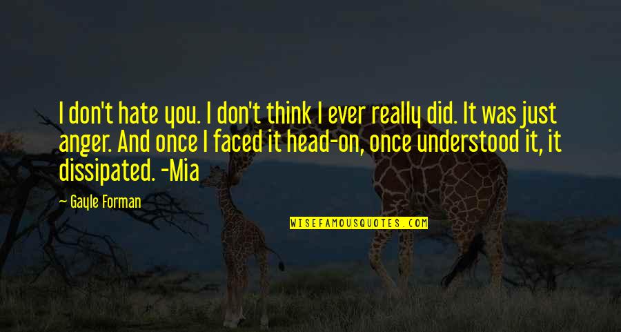 I Don't Really Hate You Quotes By Gayle Forman: I don't hate you. I don't think I