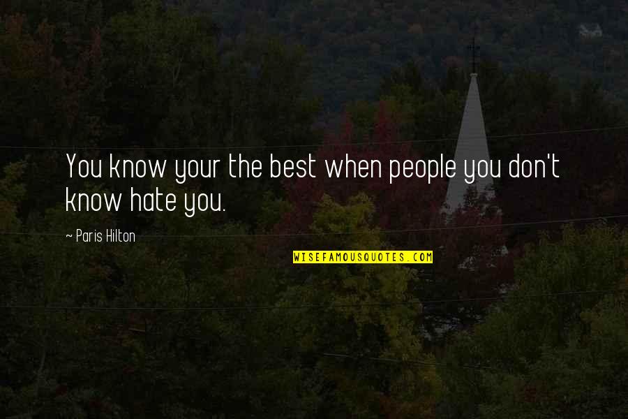 I Don't Really Hate You Quotes By Paris Hilton: You know your the best when people you