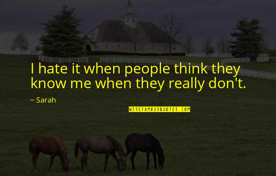 I Don't Really Hate You Quotes By Sarah: I hate it when people think they know