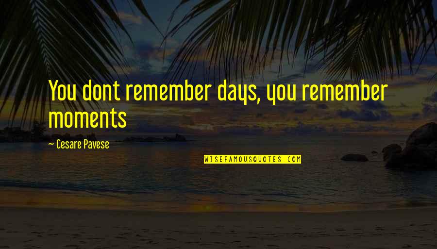 I Dont Remember Quotes By Cesare Pavese: You dont remember days, you remember moments