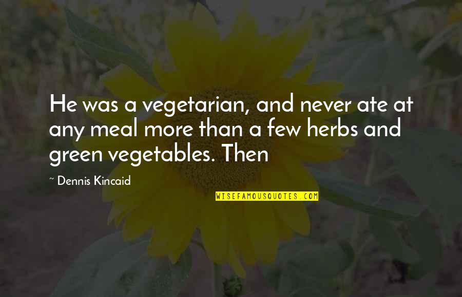 I Don't Say I Love You Enough Quotes By Dennis Kincaid: He was a vegetarian, and never ate at