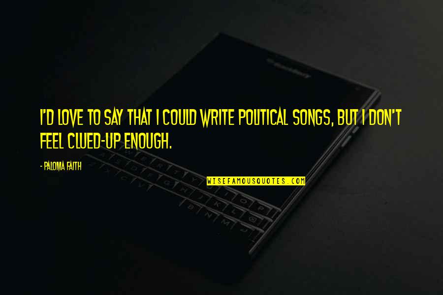 I Don't Say I Love You Enough Quotes By Paloma Faith: I'd love to say that I could write