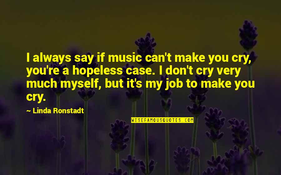 I Don't Say Much Quotes By Linda Ronstadt: I always say if music can't make you