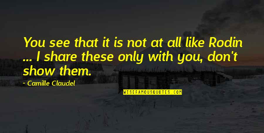 I Don't Share Quotes By Camille Claudel: You see that it is not at all