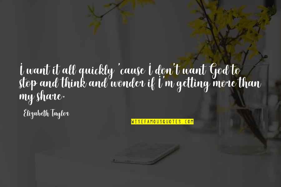 I Don't Share Quotes By Elizabeth Taylor: I want it all quickly 'cause I don't
