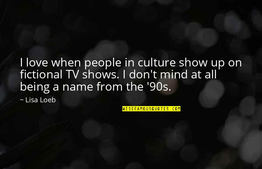 I Don't Show My Love Quotes By Lisa Loeb: I love when people in culture show up
