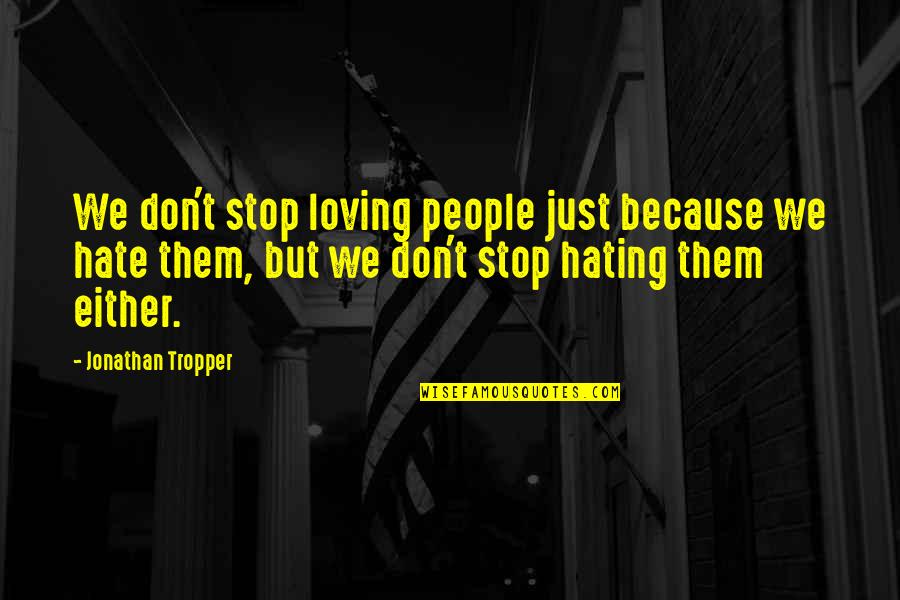 I Don't Stop Loving You Quotes By Jonathan Tropper: We don't stop loving people just because we