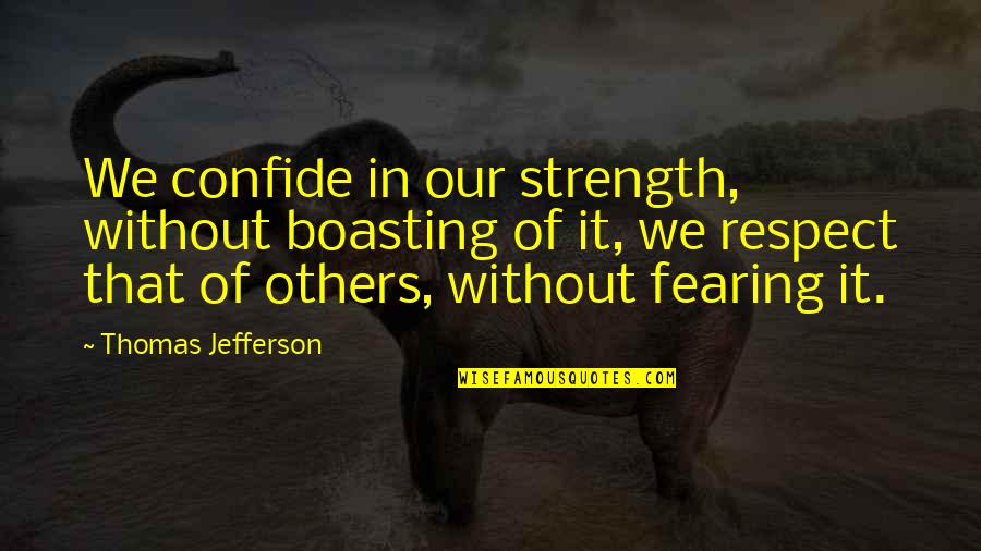I Dont Sweat Nobody Quotes By Thomas Jefferson: We confide in our strength, without boasting of I Dont Sweat Nobody Quotes By Thomas Jefferson: We confide in our strength, without boasting of