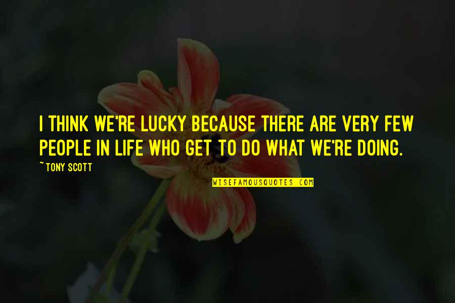 I Dont Take Pictures Quotes By Tony Scott: I think we're lucky because there are very I Dont Take Pictures Quotes By Tony Scott: I think we're lucky because there are very