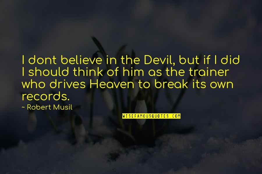 I Dont Think Quotes By Robert Musil: I dont believe in the Devil, but if