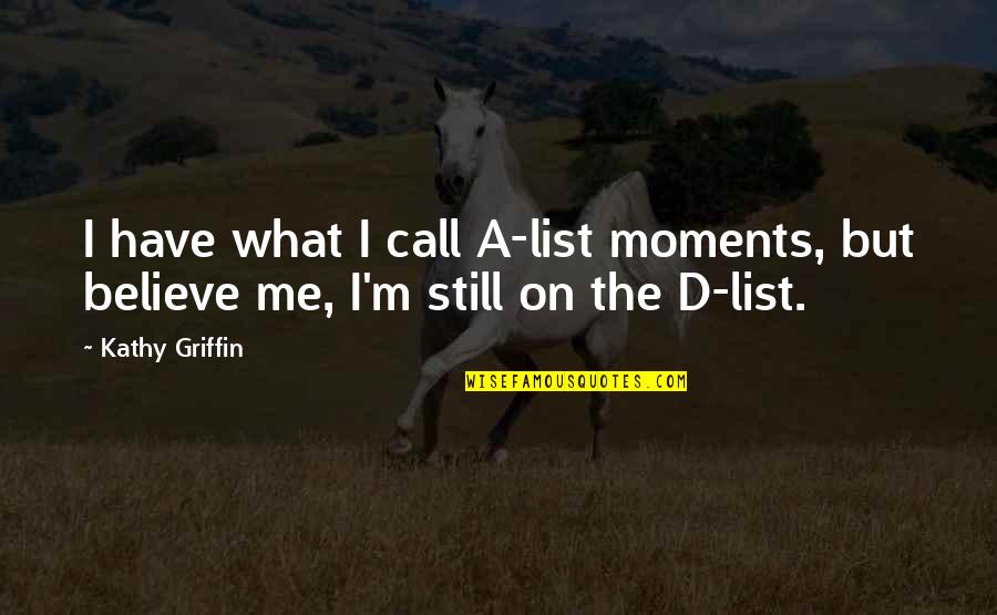 I Dont Think This Is Going To Work Out Quotes By Kathy Griffin: I have what I call A-list moments, but