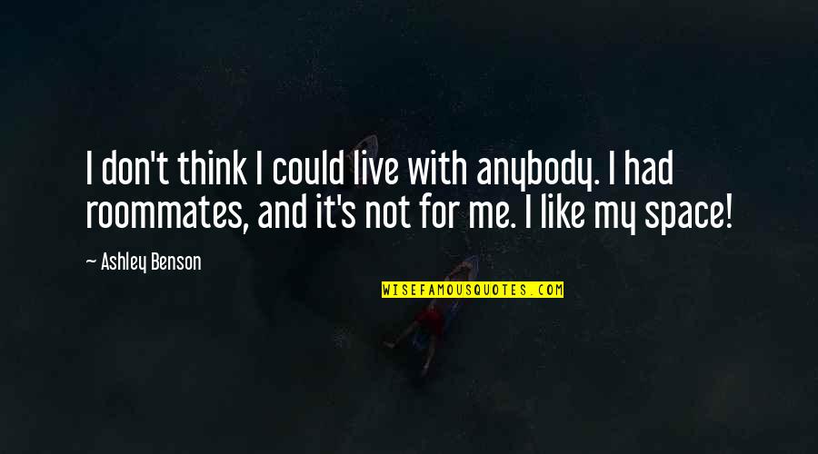 I Don't Think You Like Me Quotes By Ashley Benson: I don't think I could live with anybody.