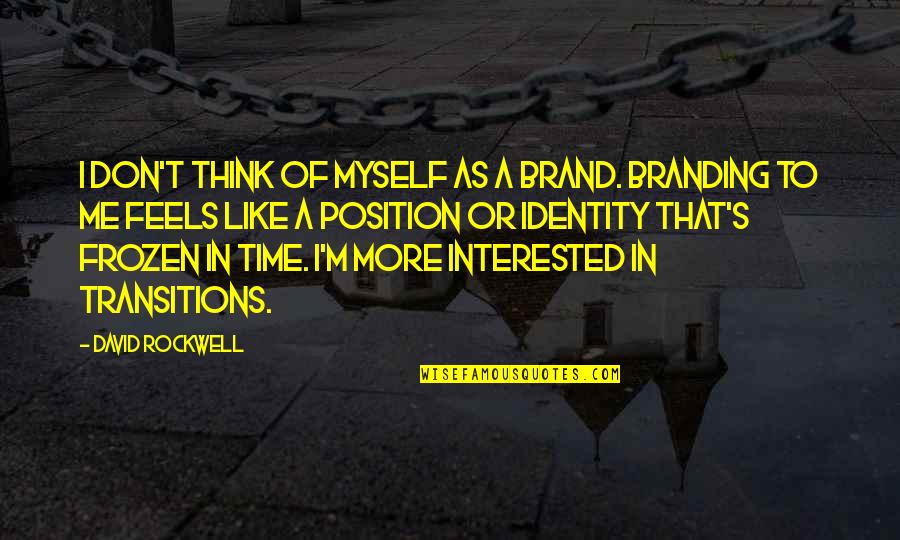 I Don't Think You Like Me Quotes By David Rockwell: I don't think of myself as a brand.