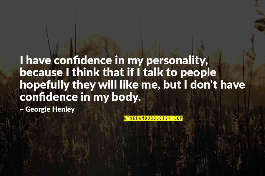 I Don't Think You Like Me Quotes By Georgie Henley: I have confidence in my personality, because I