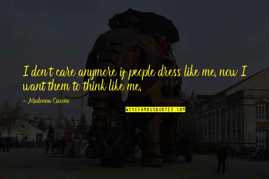 I Don't Think You Like Me Quotes By Madonna Ciccone: I don't care anymore if people dress like
