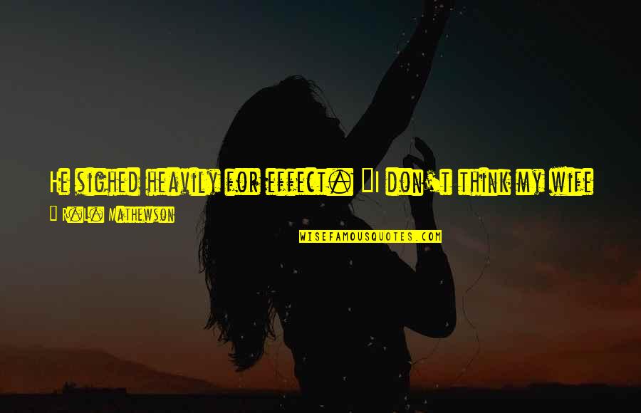 I Don't Think You Like Me Quotes By R.L. Mathewson: He sighed heavily for effect. "I don't think