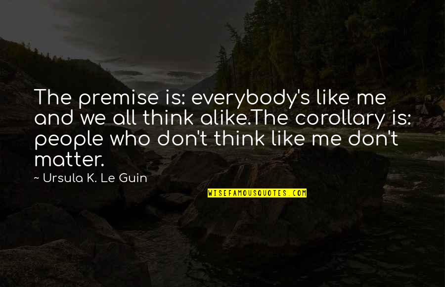 I Don't Think You Like Me Quotes By Ursula K. Le Guin: The premise is: everybody's like me and we