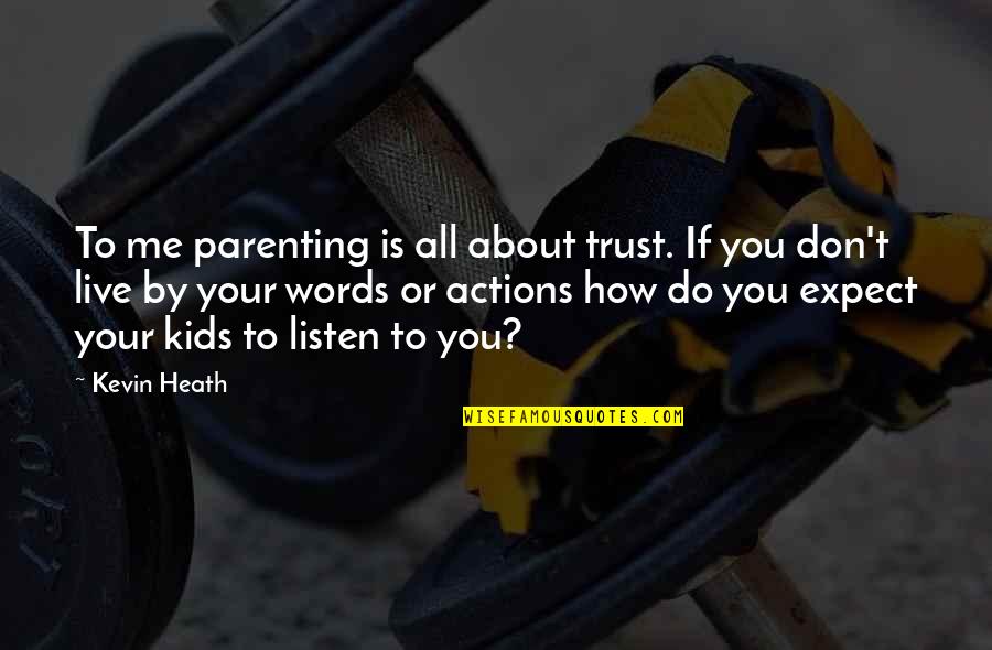 I Don't Trust Words I Trust Actions Quotes By Kevin Heath: To me parenting is all about trust. If