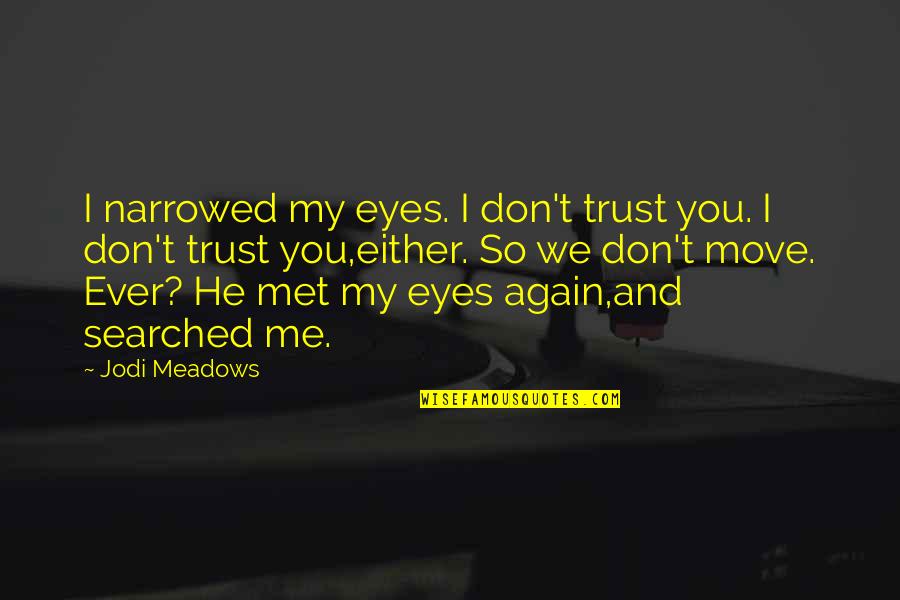 I Don't Trust You Either Quotes By Jodi Meadows: I narrowed my eyes. I don't trust you.