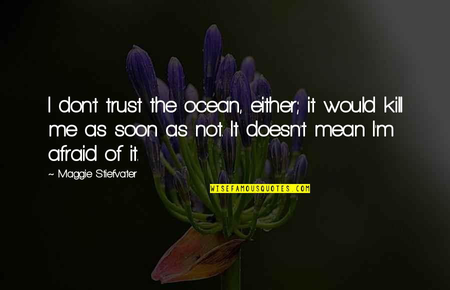 I Don't Trust You Either Quotes By Maggie Stiefvater: I don't trust the ocean, either; it would