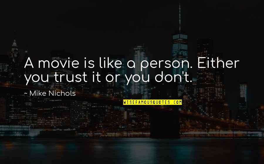 I Don't Trust You Either Quotes By Mike Nichols: A movie is like a person. Either you