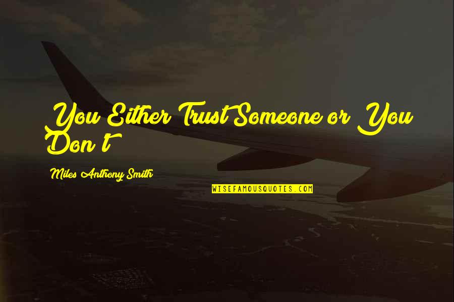 I Don't Trust You Either Quotes By Miles Anthony Smith: You Either Trust Someone or You Don't