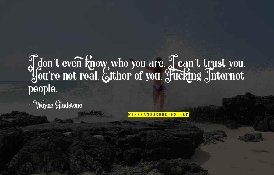 I Don't Trust You Either Quotes By Wayne Gladstone: I don't even know who you are. I