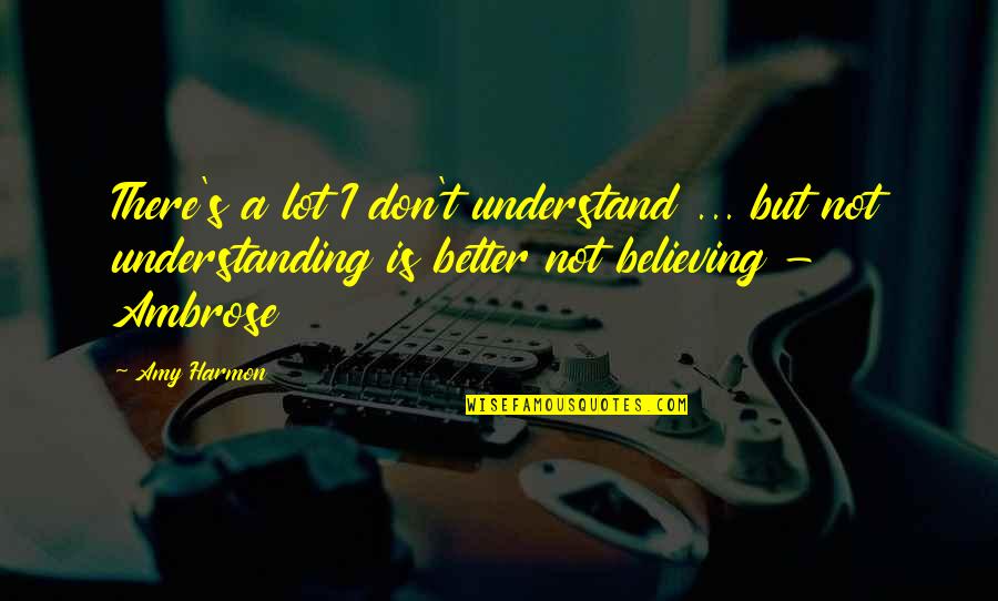 I Don't Understand Life Quotes By Amy Harmon: There's a lot I don't understand ... but