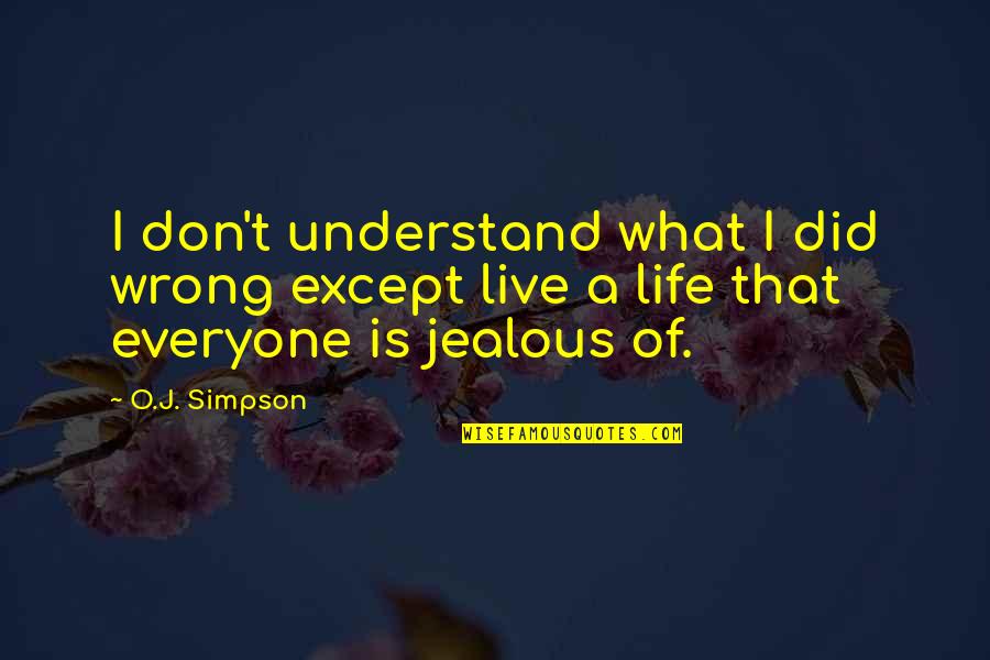 I Don't Understand Life Quotes By O.J. Simpson: I don't understand what I did wrong except