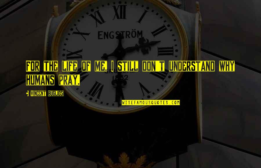 I Don't Understand Life Quotes By Vincent Bugliosi: For the life of me, I still don't