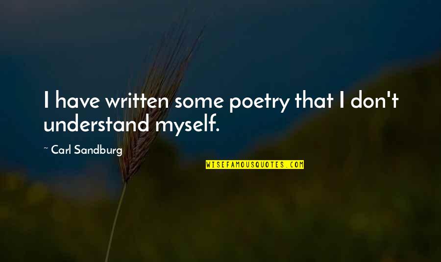 I Don't Understand Myself Quotes By Carl Sandburg: I have written some poetry that I don't