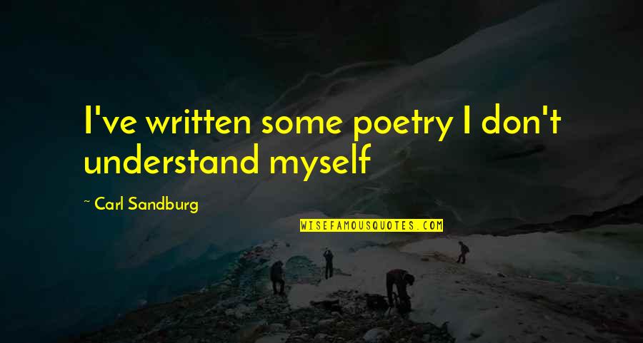 I Don't Understand Myself Quotes By Carl Sandburg: I've written some poetry I don't understand myself