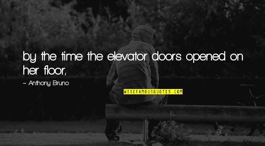 I Don't Value Your Opinion Quotes By Anthony Bruno: by the time the elevator doors opened on