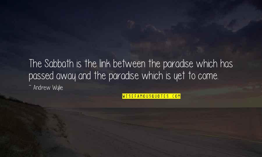 I Dont Wanna Argue With You Quotes By Andrew Wylie: The Sabbath is the link between the paradise