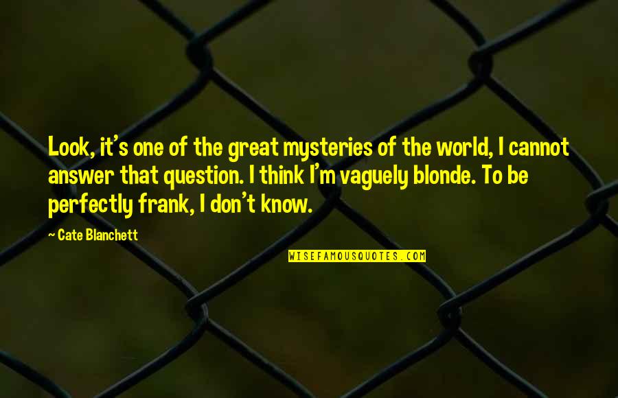 I Dont Wanna Argue With You Quotes By Cate Blanchett: Look, it's one of the great mysteries of