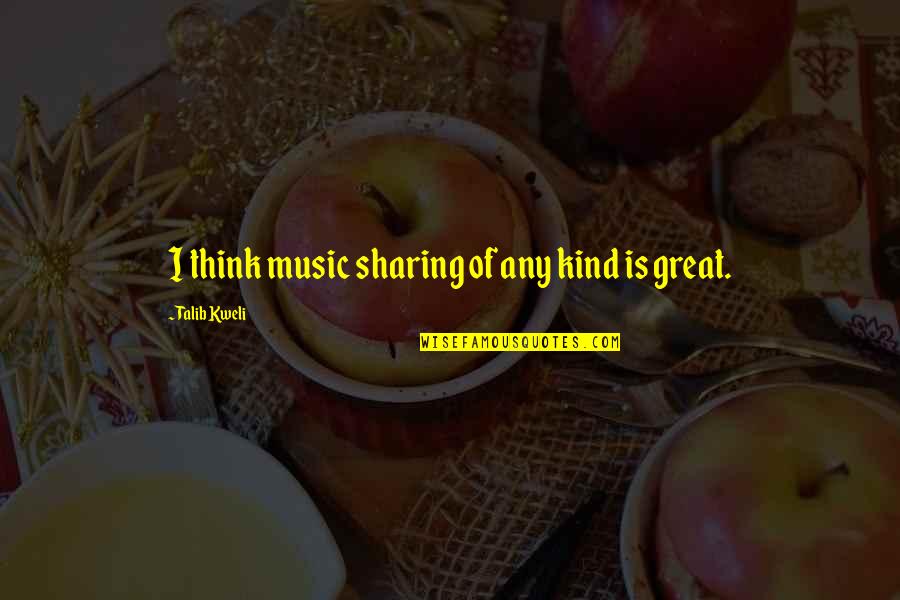 I Dont Wanna Argue With You Quotes By Talib Kweli: I think music sharing of any kind is