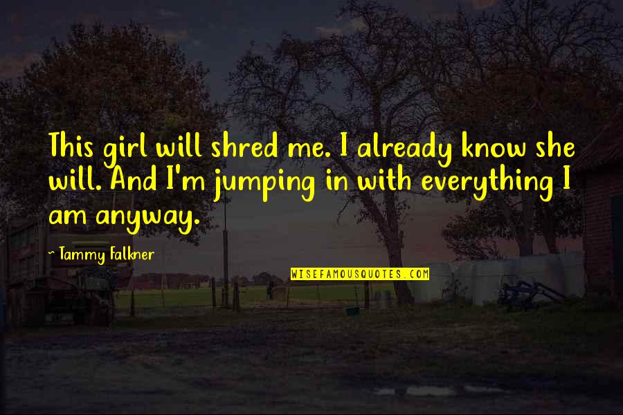 I Dont Wanna Be Rich Quotes By Tammy Falkner: This girl will shred me. I already know I Dont Wanna Be Rich Quotes By Tammy Falkner: This girl will shred me. I already know